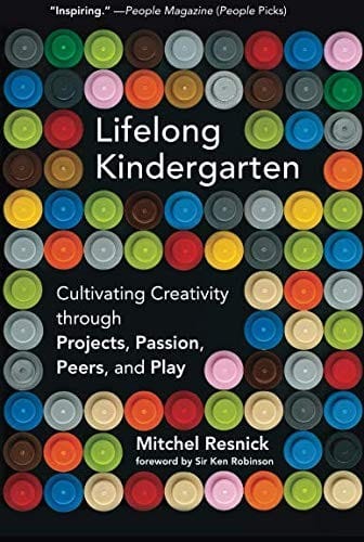 Lifelong Kindergarten: Cultivating Creativity through Projects, Passion, Peers, and Play