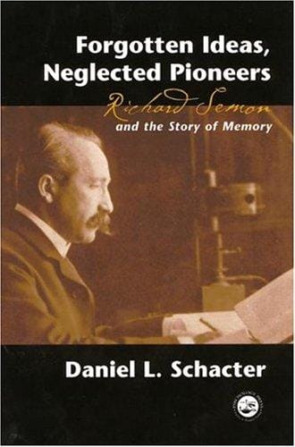 Forgotten ideas, neglected pioneers: Richard Semon and the story of memory