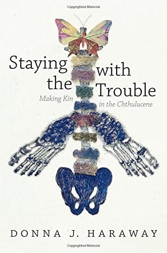 Staying with the Trouble: Making Kin in the Chthulucene