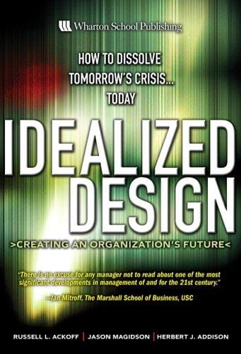 Idealized Design: How to Dissolve Tomorrow's Crisis...Today