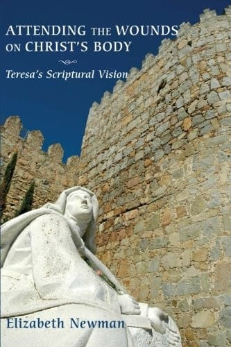 Attending the Wounds on Christs Body: Teresas Scriptural Vision