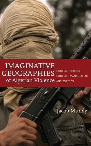 Imaginative Geographies of Algerian Violence: Conflict Science, Conflict Management, Antipolitics