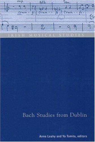 Bach Studies from Dublin: Selected Papers Presented at the Ninth Biennial Conference on Baroque Music, Held at Trinity College Dublin from 12th to 16th July 2000 (Irish Musical Studies, No. 8)