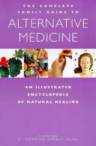 The complete family guide to alternative medicine: an illustrated encyclopedia of natural healing