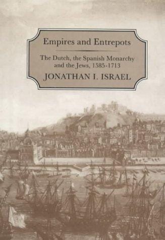 Empires and entrepots: the Dutch, the Spanish monarchy, and the Jews, 1585-1713