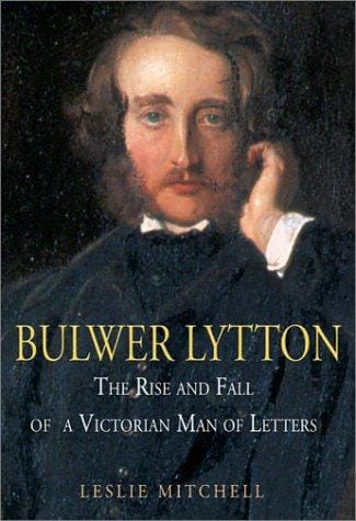 Bulwer Lytton: the rise and fall of a Victorian man of letters