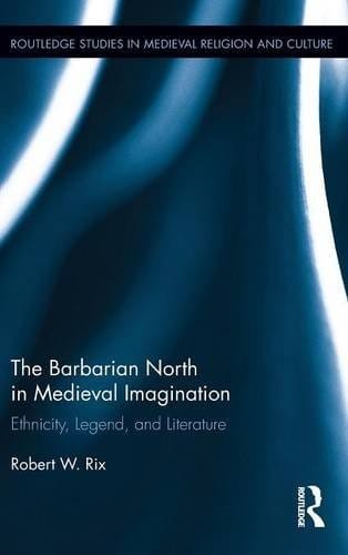 The Barbarian North in Medieval Imagination: Ethnicity, Legend, and Literature