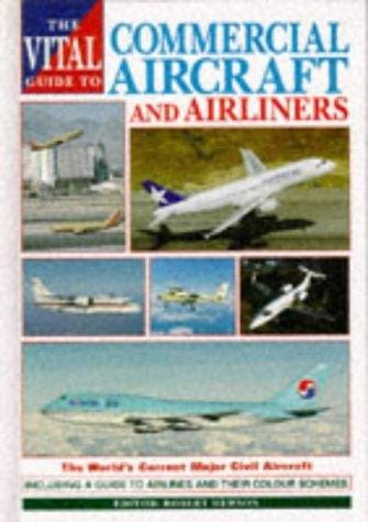 The Vital Guide to Commercial Aircraft and Airliners: The World's Current Major Civil Aircraft