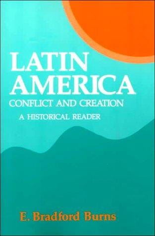 Latin America: Conflict And Creation, A Historical Reader