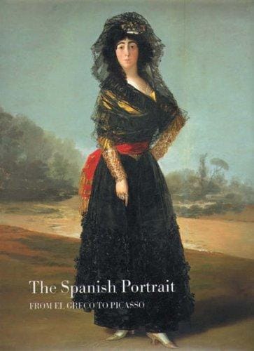 Spanish Portrait from El Greco to Picasso: From El Greco to Picasso