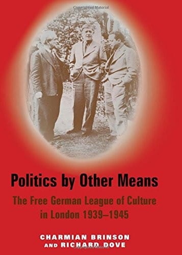 Politics by Other Means: The Free German League of Culture in London, 1939-1945
