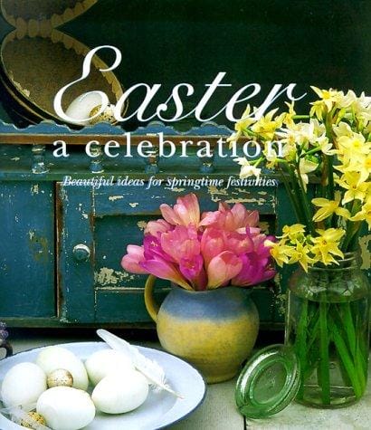 Easter: A Celebration: Beautiful Ideas for Springtime Festivities (Easter Gift Book)