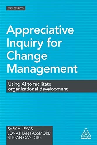 Appreciative Inquiry for Change Management: Using AI to Facilitate Organizational Development