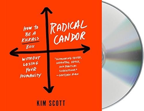 Radical Candor: Be a Kick-Ass Boss Without Losing Your Humanity