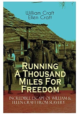 The Running A Thousand Miles For Freedom - Incredible Escape of William & Ellen Craft from Slavery: A True and Thrilling Tale of Deceit, Intrigue and Breakout from the Notorious Southern Slavery