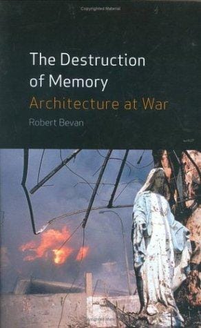 The Destruction of Memory: Architecture at War