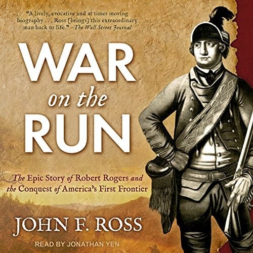 War on the Run: The Epic Story of Robert Rogers and the Conquest of America's First Frontier