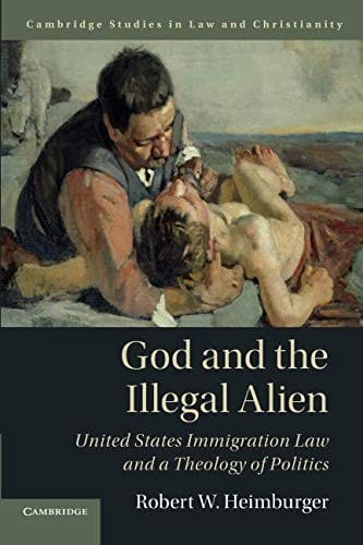 God and the Illegal Alien: United States Immigration Law and a Theology of Politics