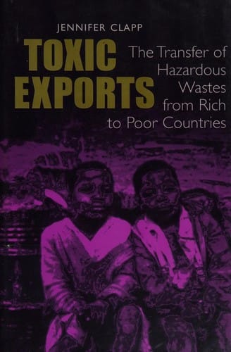 Toxic exports: the transfer of hazardous wastes and technologies from rich to poor countries