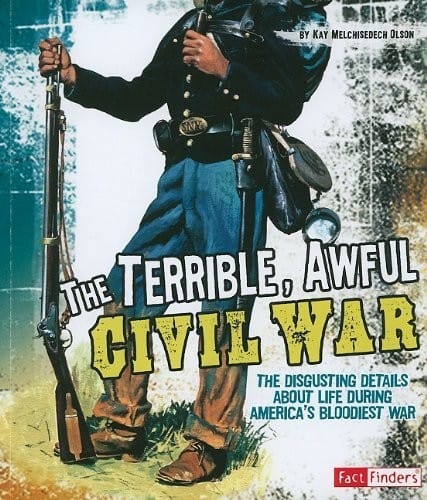The Terrible, Awful Civil War: the disgusting details about life during America's bloodiest war
