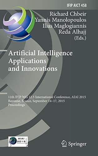 Artificial Intelligence Applications and Innovations: 11th IFIP WG 12.5 International Conference, AIAI 2015, Bayonne, France, September 14-17, 2015, ... and Communication Technology )