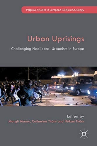 Urban Uprisings: Challenging Neoliberal Urbanism in Europe