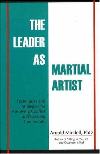 The Leader as Martial Artist: Techniques and Strategies for Revealing Conflict and Creating Community