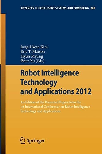 Robot Intelligence Technology and Applications 2012: An Edition of the Presented Papers from the 1st International Conference on Robot Intelligence ... in Intelligent Systems and Computing)