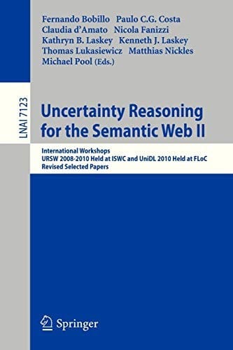 Uncertainty Reasoning for the Semantic Web II: International Workshops URSW 2008-2010 Held at ISWC and UniDL 2010 Held at Floc, Revised Selected Papers
