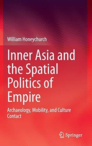 Inner Asia and the Spatial Politics of Empire: Archaeology, Mobility, and Culture Contact