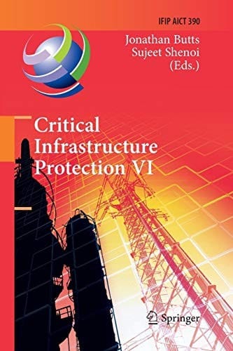 Critical Infrastructure Protection VI: 6th IFIP WG 11.10 International Conference, ICCIP 2012, Washington, DC, USA, March 19-21, 2012, Revised ... and Communication Technology )