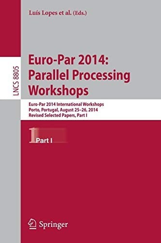 Euro-Par 2014 : Parallel Processing Workshops: Euro-Par 2014 International Workshops, Porto, Portugal, August 25-26, 2014, Revised Selected Papers, Part I