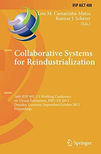 Collaborative Systems for Reindustrialization: 14th IFIP WG 5.5 Working Conference on Virtual Enterprises, PRO-VE 2013, Dresden, Germany, September 30 ... and Communication Technology )
