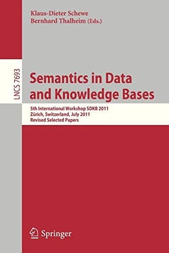 Semantics in Data and Knowledge Bases: 5th International Workshop SDKB 2011, Zürich, Switzerland, July 3, 2011, Revised Selected Papers