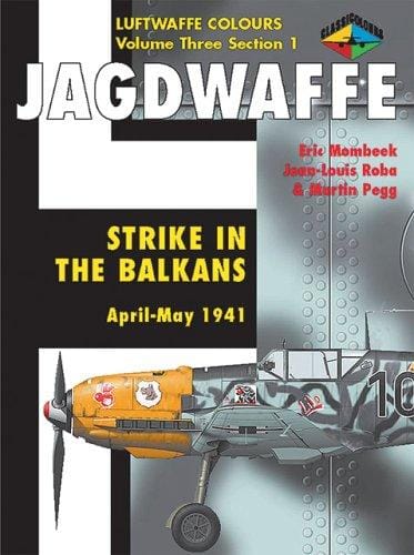 Jagdwaffe Volume Three, Section 1: Strike in the Balkans April-May 1941 (Luftwaffe Colours)