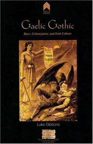 Gaelic Gothic: Race, Colonization, And Irish Culture (Research Papers in Irish Studies)