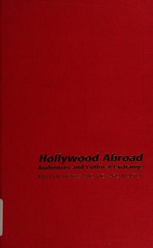 HOLLYWOOD ABROAD: AUDIENCES AND CULTURAL EXCHANGE; ED. BY RICHARD MALTBY...ET AL.