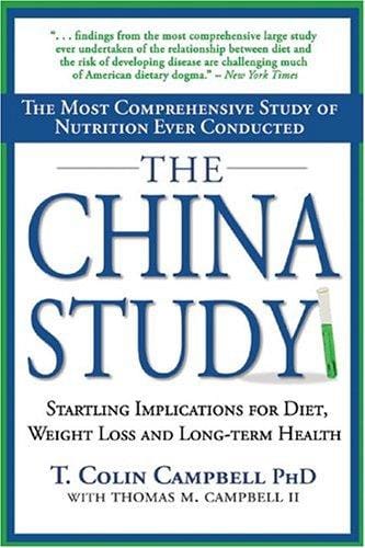 The China Study: The Most Comprehensive Study of Nutrition Ever Conducted and the Startling Implications for Diet, Weight Loss and Long-Term Health