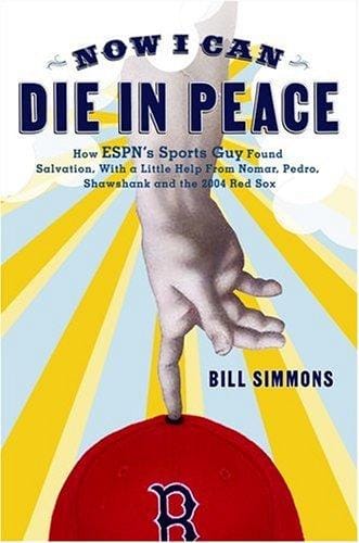 Now I Can Die in Peace: HOW ESPN'S SPORTS GUY FOUND SALVATION, WITH A LITTLE HELP FROM NOMAR, PEDRO, SHAWSHANK, AND THE 2004 RED SOX