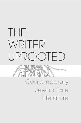 The writer uprooted: contemporary Jewish exile literature