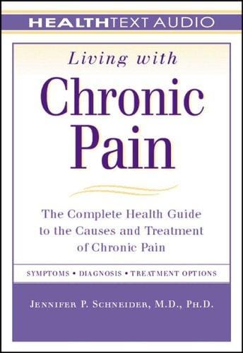 Living with Chronic Pain: The Complete Health Guide to the Causes and Treatment of Chronic Pain