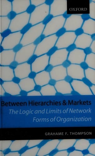 BETWEEN HIERARCHIES AND MARKETS: THE LOGIC AND LIMITS OF NETWORK FORMS OF ORGANIZATION.