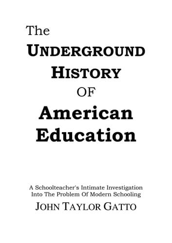 The underground history of American education: a schoolteacher's intimate investigation into the prison of modern schooling