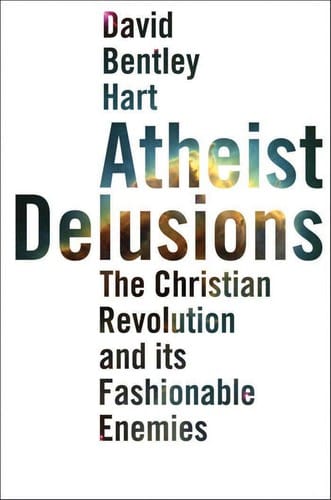 Atheist delusions: the Christian revolution and its fashionable enemies