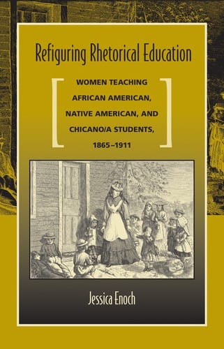 Refiguring Rhetorical Education: Women Teaching African American, Native American, and Chicano/a Students, 1865-1911