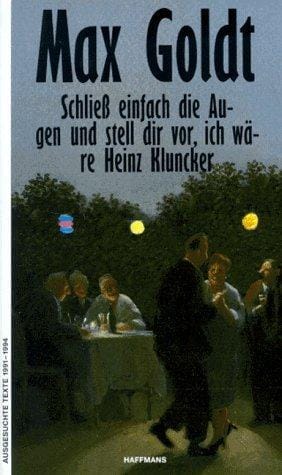Schliess einfach die Augen und stell dir vor, ich wäre Heinz Kluncker: ausgesuchte Texte, 1991-1994
