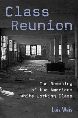 Class Reunion: The Remaking of the American White Working Class (Critical Social Thought)