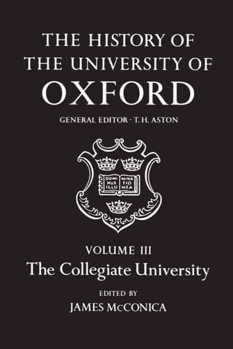 The History of the University of Oxford: Volume III: The Collegiate University (The History of the University of Oxford)