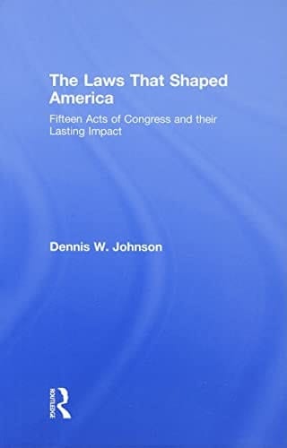 The Laws That Shaped America: Fifteen Acts of Congress and Their Lasting Impact