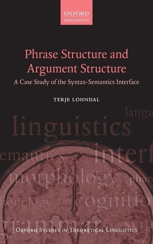 Phrase Structure and Argument Structure: A Case Study of the Syntax-Semantics Interface (Oxford Studies in Theoretical Linguistics)